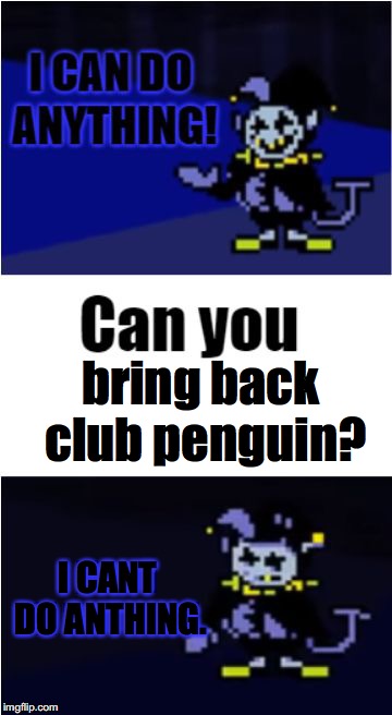 cHaOs ChAoS | bring back club penguin? I CANT DO ANTHING. | image tagged in i can do anything | made w/ Imgflip meme maker