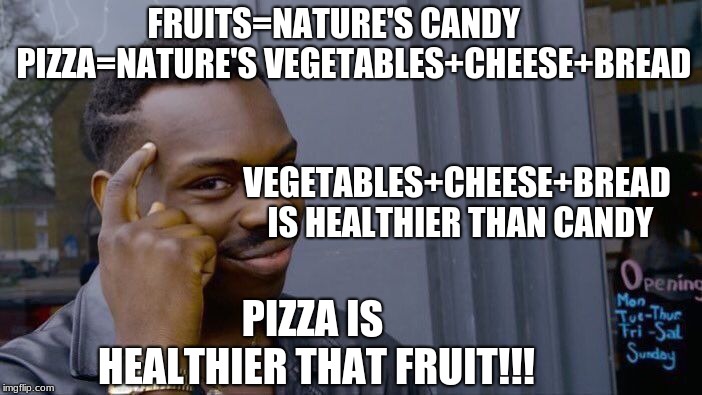 Roll Safe Think About It Meme | FRUITS=NATURE'S CANDY
     PIZZA=NATURE'S VEGETABLES+CHEESE+BREAD; VEGETABLES+CHEESE+BREAD IS HEALTHIER THAN CANDY; PIZZA IS HEALTHIER THAT FRUIT!!! | image tagged in memes,roll safe think about it | made w/ Imgflip meme maker