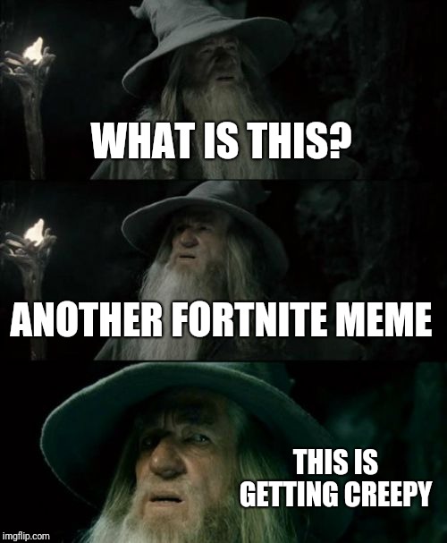 Confused Gandalf Meme | WHAT IS THIS? ANOTHER FORTNITE MEME THIS IS GETTING CREEPY | image tagged in memes,confused gandalf | made w/ Imgflip meme maker