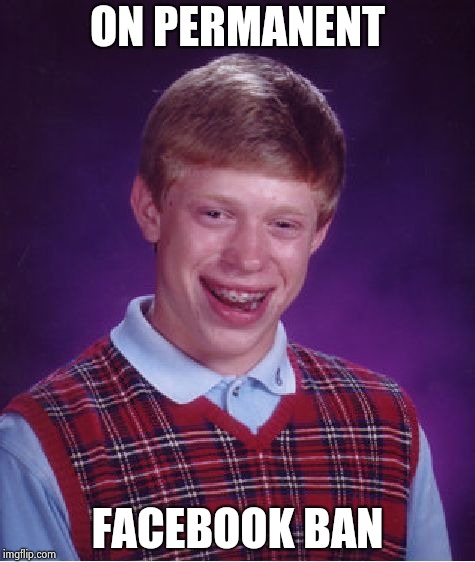 Bad Luck Brian Meme | ON PERMANENT FACEBOOK BAN | image tagged in memes,bad luck brian | made w/ Imgflip meme maker