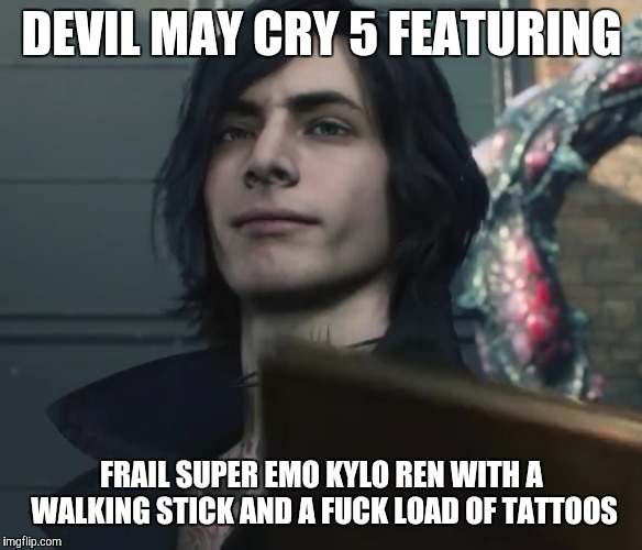 Dmc 5 with kylo ren | DEVIL MAY CRY 5
FEATURING; FRAIL SUPER EMO KYLO REN WITH A WALKING STICK AND A FUCK LOAD OF TATTOOS | image tagged in funny | made w/ Imgflip meme maker