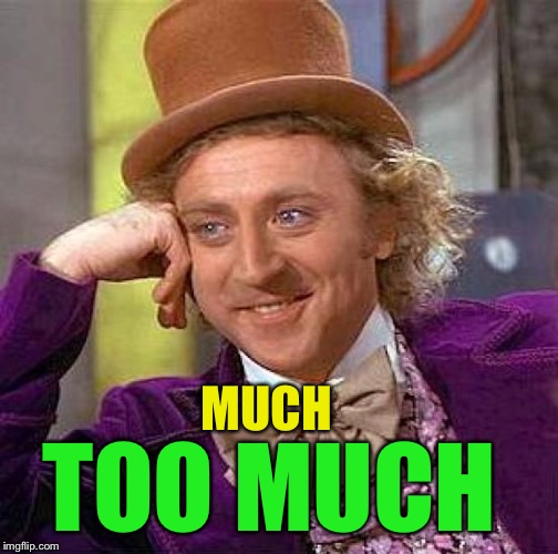 Creepy Condescending Wonka Meme | MUCH TOO MUCH | image tagged in memes,creepy condescending wonka | made w/ Imgflip meme maker