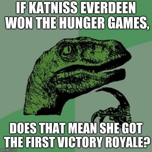 Philosoraptor | IF KATNISS EVERDEEN WON THE HUNGER GAMES, DOES THAT MEAN SHE GOT THE FIRST VICTORY ROYALE? | image tagged in memes,philosoraptor | made w/ Imgflip meme maker