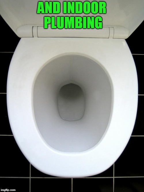 TOILET | AND INDOOR PLUMBING | image tagged in toilet | made w/ Imgflip meme maker