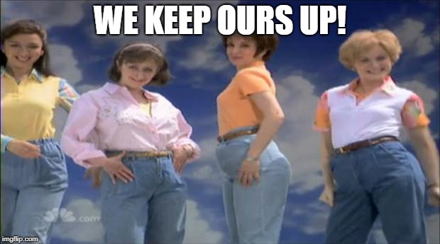 high waist pants | WE KEEP OURS UP! | image tagged in high waist pants | made w/ Imgflip meme maker