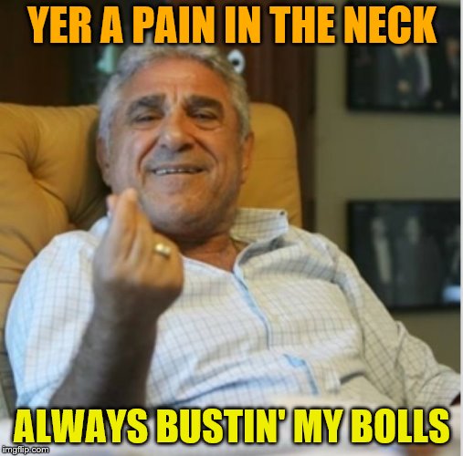 nelson the mobster | YER A PAIN IN THE NECK ALWAYS BUSTIN' MY BOLLS | image tagged in nelson the mobster | made w/ Imgflip meme maker