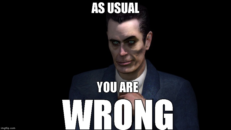 . | AS USUAL YOU ARE WRONG | image tagged in g-man from half-life | made w/ Imgflip meme maker