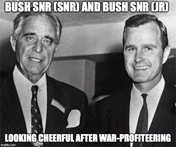 George HW Bush and George W Bush | BUSH SNR (SNR) AND BUSH SNR (JR); LOOKING CHEERFUL AFTER WAR-PROFITEERING | image tagged in george w bush,memes,george hw bush | made w/ Imgflip meme maker