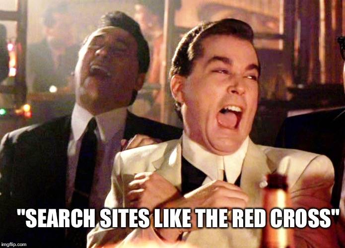 Good Fellas Hilarious Meme | "SEARCH SITES LIKE THE RED CROSS" | image tagged in memes,good fellas hilarious | made w/ Imgflip meme maker