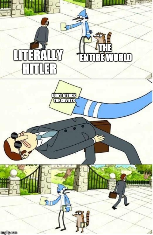 Regular Show | THE ENTIRE WORLD; LITERALLY HITLER; DON'T ATTACK THE SOVIETS | image tagged in regular show | made w/ Imgflip meme maker