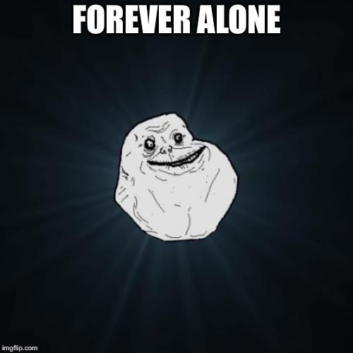 Forever Alone Meme | FOREVER ALONE | image tagged in memes,forever alone | made w/ Imgflip meme maker