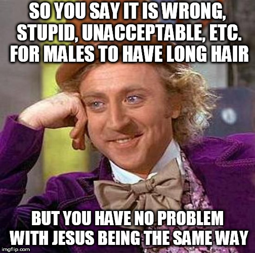 To whomever (or whoever) the hypocrisy applies | SO YOU SAY IT IS WRONG, STUPID, UNACCEPTABLE, ETC. FOR MALES TO HAVE LONG HAIR; BUT YOU HAVE NO PROBLEM WITH JESUS BEING THE SAME WAY | image tagged in memes,creepy condescending wonka,jesus christ | made w/ Imgflip meme maker