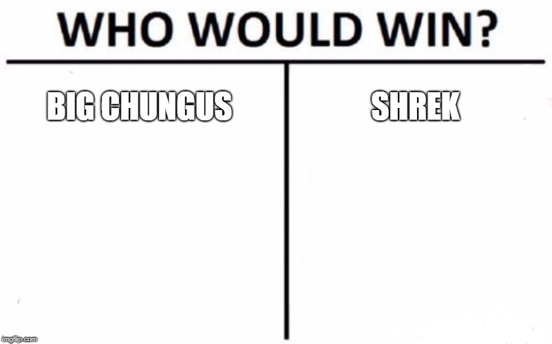 Who Would Win? Meme | BIG CHUNGUS; SHREK | image tagged in memes,who would win | made w/ Imgflip meme maker