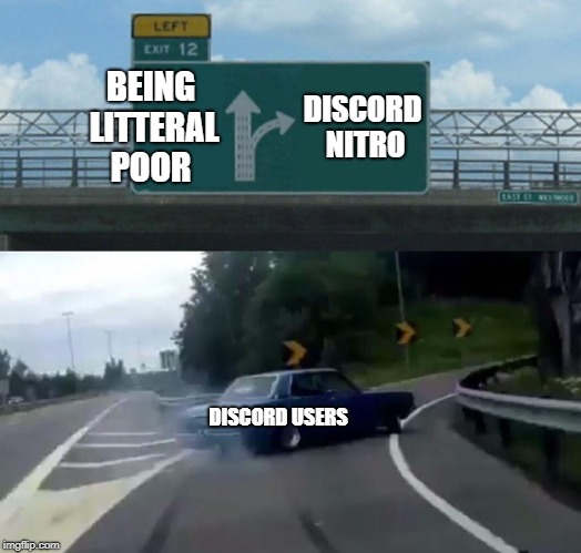 Left Exit 12 Off Ramp Meme | BEING LITTERAL POOR; DISCORD NITRO; DISCORD USERS | image tagged in memes,left exit 12 off ramp | made w/ Imgflip meme maker