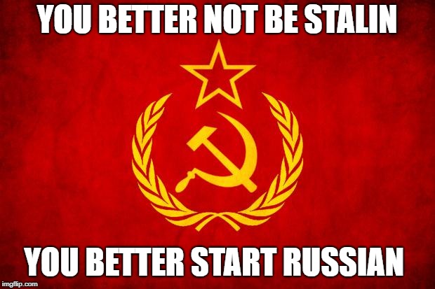 In Soviet Russia | YOU BETTER NOT BE STALIN; YOU BETTER START RUSSIAN | image tagged in in soviet russia | made w/ Imgflip meme maker