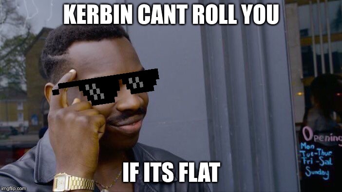 Roll Safe Think About It Meme | KERBIN CANT ROLL YOU; IF ITS FLAT | image tagged in memes,roll safe think about it | made w/ Imgflip meme maker