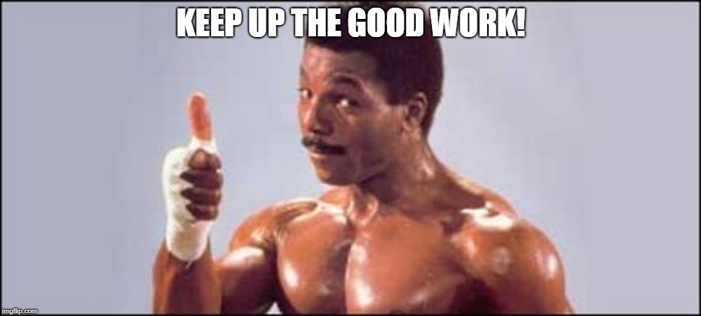 Great Job! | KEEP UP THE GOOD WORK! | image tagged in great job | made w/ Imgflip meme maker