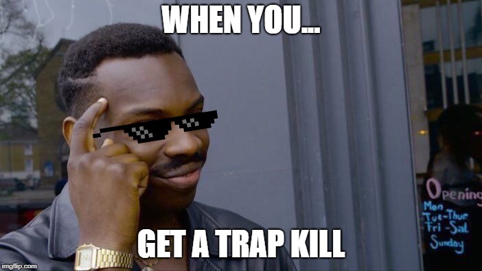 Roll Safe Think About It | WHEN YOU... GET A TRAP KILL | image tagged in memes,roll safe think about it | made w/ Imgflip meme maker