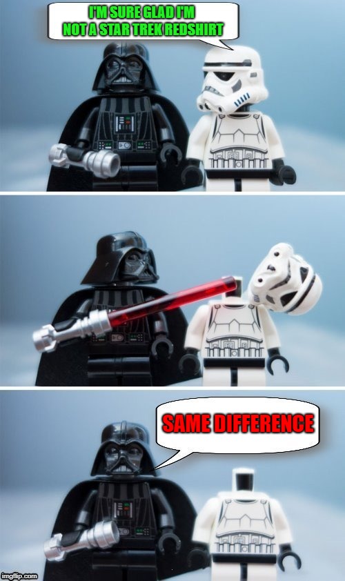 Expendable is expendable!!! |  I'M SURE GLAD I'M NOT A STAR TREK REDSHIRT; SAME DIFFERENCE | image tagged in darth vader,memes,legos,funny,stormtroopers,redshirts | made w/ Imgflip meme maker
