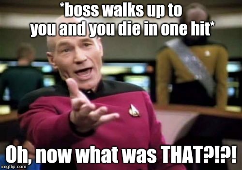 Picard Wtf | *boss walks up to you and you die in one hit*; Oh, now what was THAT?!?! | image tagged in memes,picard wtf | made w/ Imgflip meme maker