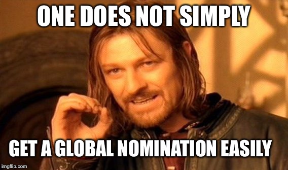 ONE DOES NOT SIMPLY GET A GLOBAL NOMINATION EASILY | image tagged in memes,one does not simply | made w/ Imgflip meme maker