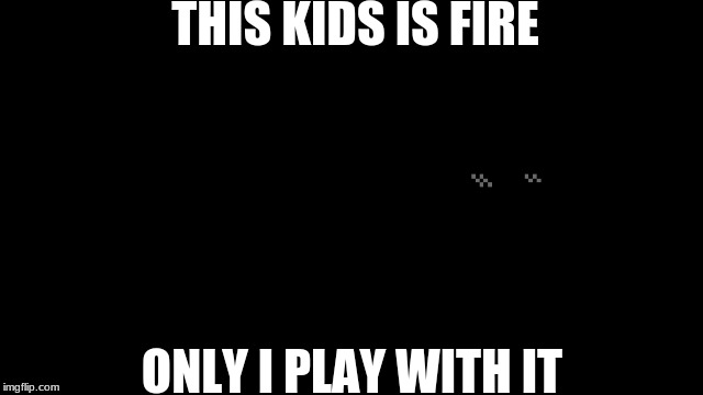 Swag and I know it | THIS KIDS IS FIRE; ONLY I PLAY WITH IT | image tagged in kai the fire ninja,swag | made w/ Imgflip meme maker