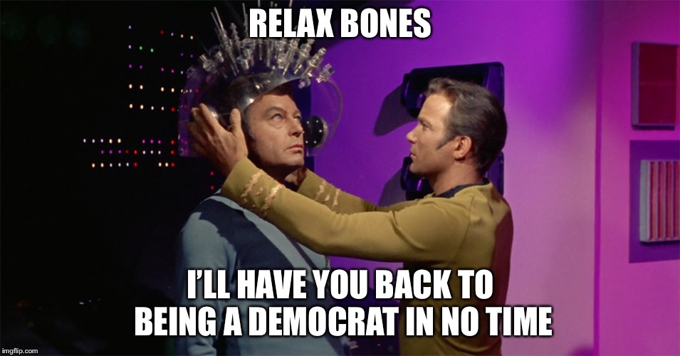Spock's brain | RELAX BONES I’LL HAVE YOU BACK TO BEING A DEMOCRAT IN NO TIME | image tagged in spock's brain | made w/ Imgflip meme maker