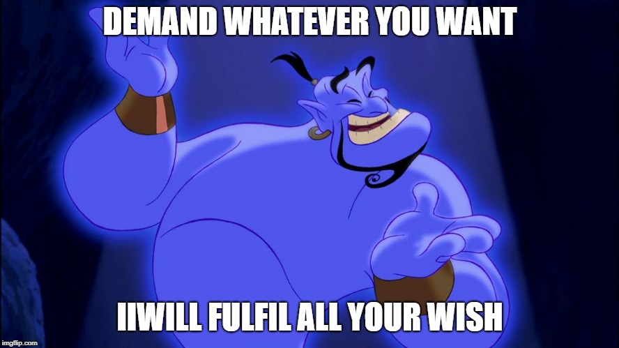 Aladdin Genie | DEMAND WHATEVER YOU WANT; IIWILL FULFIL ALL YOUR WISH | image tagged in aladdin genie | made w/ Imgflip meme maker