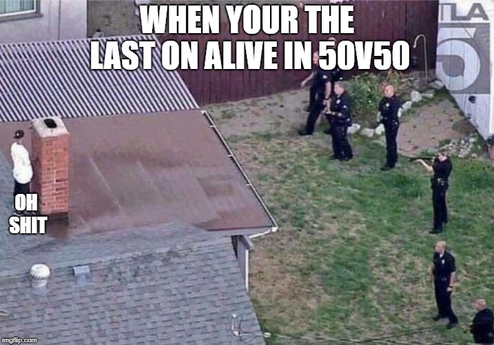 Fortnite meme | WHEN YOUR THE LAST ON ALIVE IN 50V50; OH SHIT | image tagged in fortnite meme | made w/ Imgflip meme maker