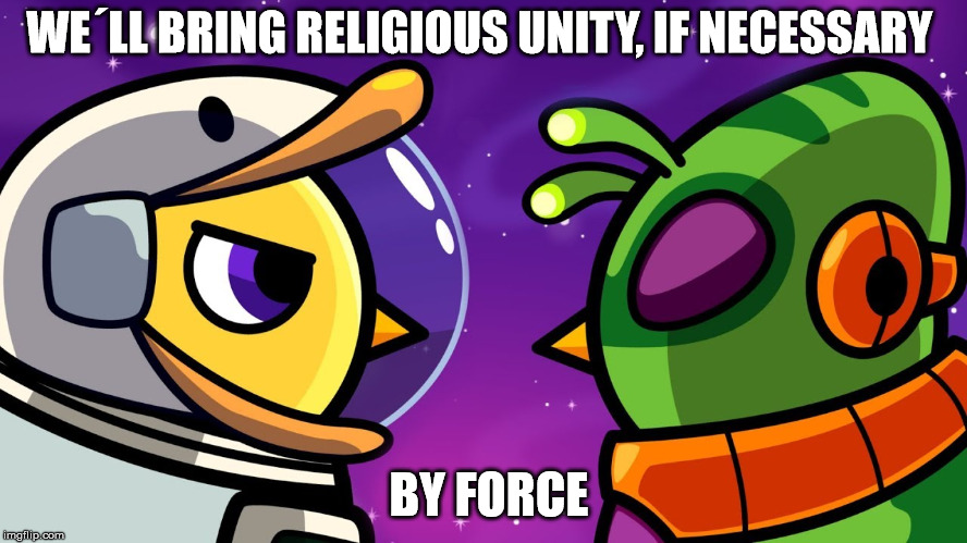 WE´LL BRING RELIGIOUS UNITY, IF NECESSARY; BY FORCE | made w/ Imgflip meme maker