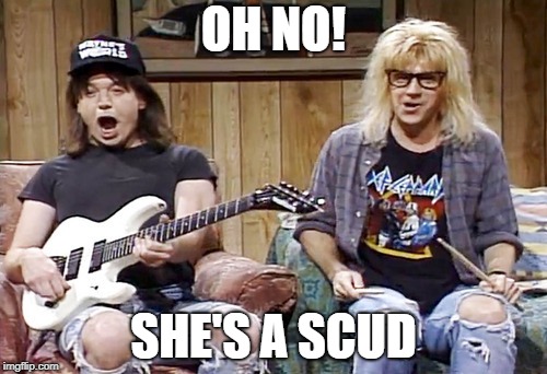 Wayne's World | OH NO! SHE'S A SCUD | image tagged in wayne's world | made w/ Imgflip meme maker