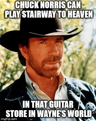 But can he beat Jackie Chan? | CHUCK NORRIS CAN PLAY STAIRWAY TO HEAVEN; IN THAT GUITAR STORE IN WAYNE'S WORLD | image tagged in memes,chuck norris,wayne's world,stairway to heaven | made w/ Imgflip meme maker