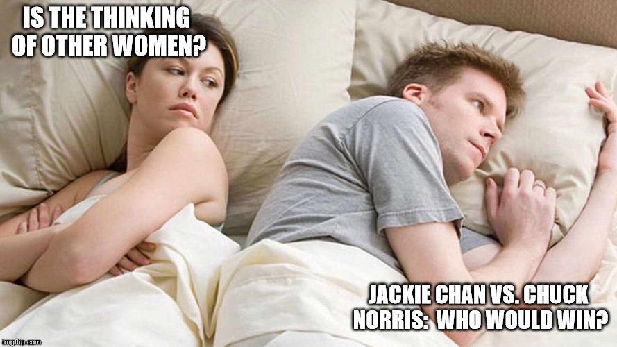 I Bet He's Thinking About Other Women Meme | IS THE THINKING OF OTHER WOMEN? JACKIE CHAN VS. CHUCK NORRIS:  WHO WOULD WIN? | image tagged in i bet he's thinking about other women | made w/ Imgflip meme maker