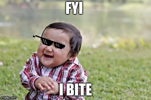 Evil Toddler Meme | FYI; I BITE | image tagged in memes,evil toddler | made w/ Imgflip meme maker