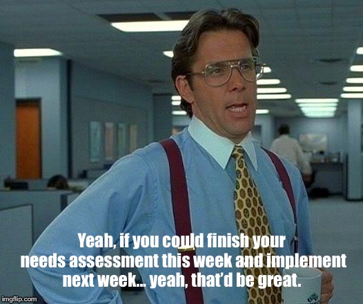 That Would Be Great Meme | Yeah, if you could finish your needs assessment this week and implement next week... yeah, that’d be great. | image tagged in memes,that would be great | made w/ Imgflip meme maker