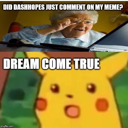 DID DASHHOPES JUST COMMENT ON MY MEME? DREAM COME TRUE | image tagged in memes,surprised pikachu | made w/ Imgflip meme maker