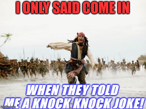 Jack Sparrow Being Chased | I ONLY SAID COME IN; WHEN THEY TOLD ME A KNOCK KNOCK JOKE! | image tagged in memes,jack sparrow being chased | made w/ Imgflip meme maker