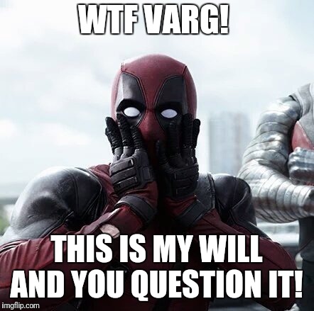 Deadpool Surprised | WTF VARG! THIS IS MY WILL AND YOU QUESTION IT! | image tagged in memes,deadpool surprised | made w/ Imgflip meme maker