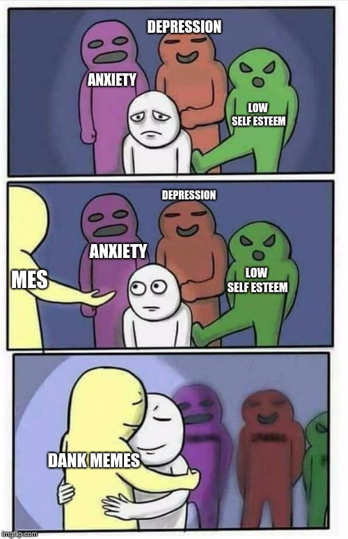 Problems Stress Pain Blank | DEPRESSION; ANXIETY; LOW SELF ESTEEM; DEPRESSION; ANXIETY; MES; LOW SELF ESTEEM; DANK MEMES | image tagged in problems stress pain blank | made w/ Imgflip meme maker