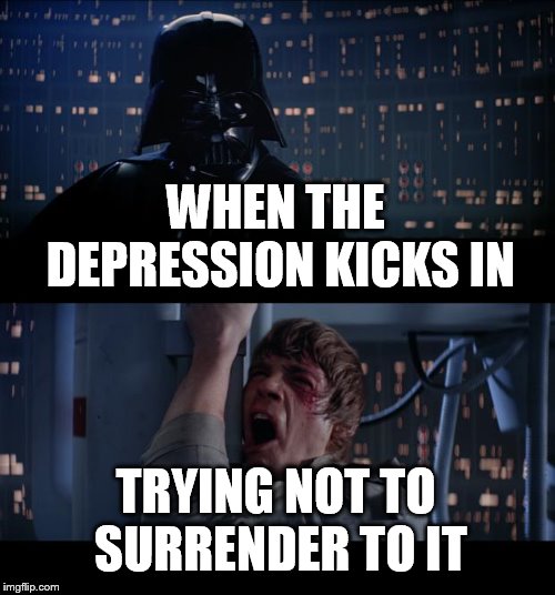 Star Wars No | WHEN THE DEPRESSION KICKS IN; TRYING NOT TO SURRENDER TO IT | image tagged in memes,star wars no | made w/ Imgflip meme maker