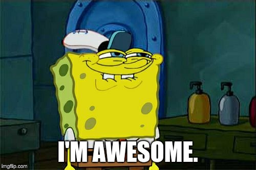 Don't You Squidward Meme | I'M AWESOME. | image tagged in memes,dont you squidward | made w/ Imgflip meme maker