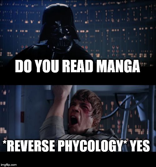Star Wars No | DO YOU READ MANGA; *REVERSE PHYCOLOGY* YES | image tagged in memes,star wars no | made w/ Imgflip meme maker