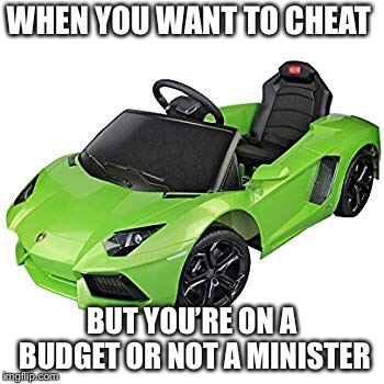 Cheating on a budget  |  WHEN YOU WANT TO CHEAT; BUT YOU’RE ON A BUDGET OR NOT A MINISTER | image tagged in cheating,lamborghini | made w/ Imgflip meme maker