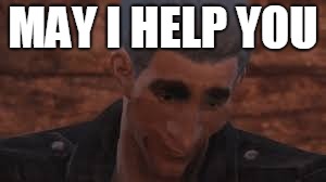may i help you | MAY I HELP YOU | image tagged in this ugly guy from fallout4 call me kevin,funny,memes,fallout 4,ugly | made w/ Imgflip meme maker