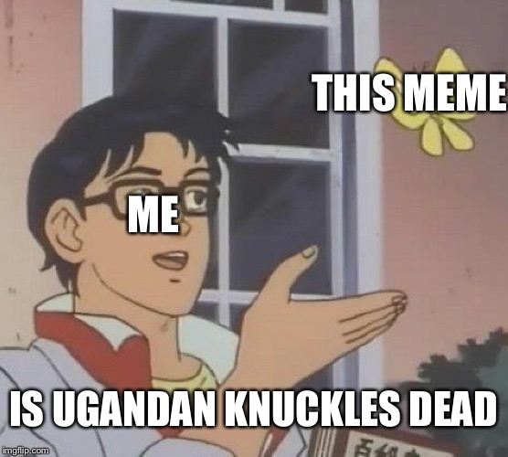 Is This A Pigeon Meme | ME THIS MEME IS UGANDAN KNUCKLES DEAD | image tagged in memes,is this a pigeon | made w/ Imgflip meme maker