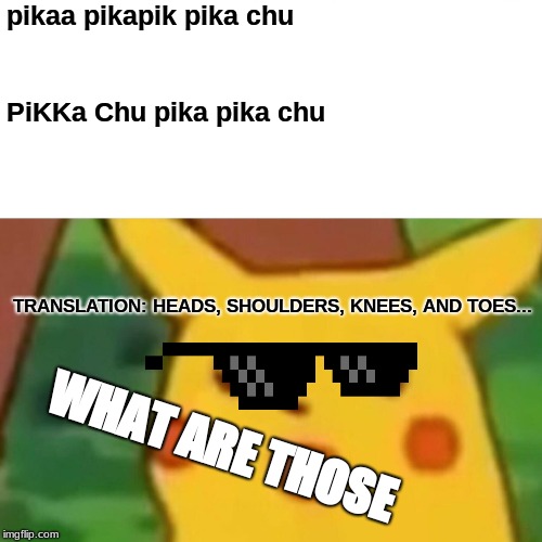 Surprised Pikachu Meme |  pikaa pikapik pika chu; PiKKa Chu
pika pika chu; TRANSLATION: HEADS, SHOULDERS, KNEES, AND TOES... WHAT ARE THOSE | image tagged in memes,surprised pikachu | made w/ Imgflip meme maker