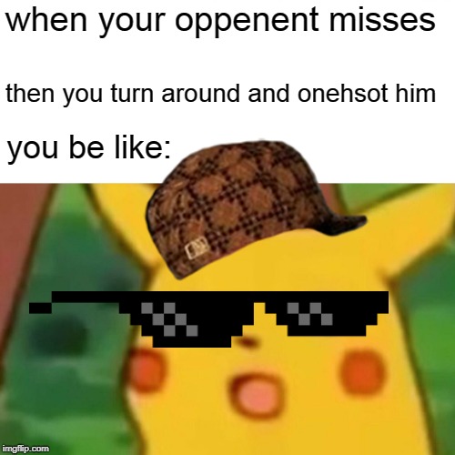 Surprised Pikachu Meme | when your oppenent misses; then you turn around and onehsot him; you be like: | image tagged in memes,surprised pikachu | made w/ Imgflip meme maker