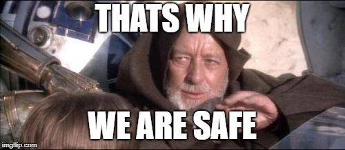 These Aren't The Droids You Were Looking For Meme | THATS WHY WE ARE SAFE | image tagged in memes,these arent the droids you were looking for | made w/ Imgflip meme maker