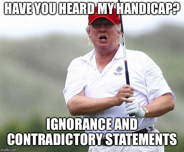HAVE YOU HEARD MY HANDICAP? IGNORANCE AND CONTRADICTORY STATEMENTS | made w/ Imgflip meme maker