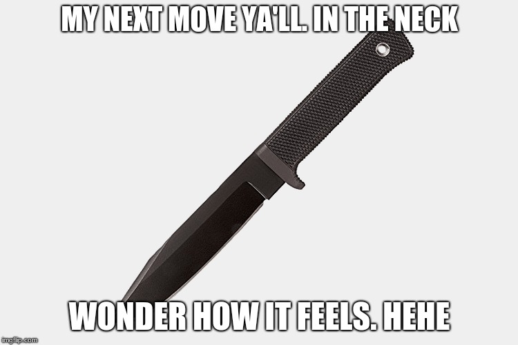 DEATH | MY NEXT MOVE YA'LL. IN THE NECK; WONDER HOW IT FEELS. HEHE | image tagged in death | made w/ Imgflip meme maker